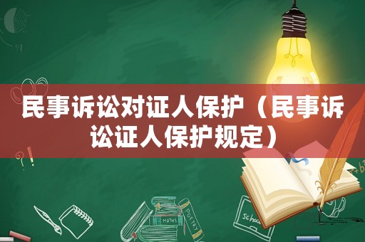 民事訴訟對證人保護（民事訴訟證人保護規(guī)定）