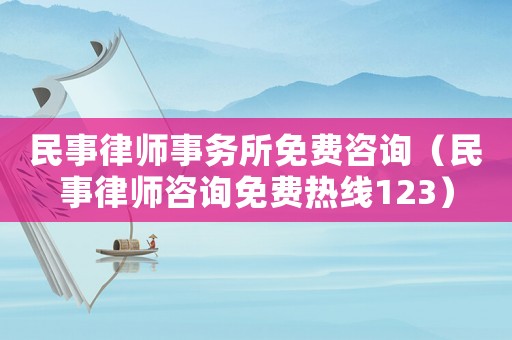 民事律師事務(wù)所免費(fèi)咨詢（民事律師咨詢免費(fèi)熱線123）