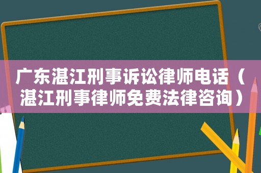 廣東湛江刑事訴訟律師電話（湛江刑事律師免費(fèi)法律咨詢）