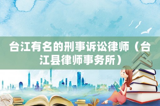 臺江有名的刑事訴訟律師（臺江縣律師事務(wù)所）