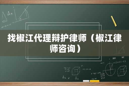 找椒江代理辯護(hù)律師（椒江律師咨詢）