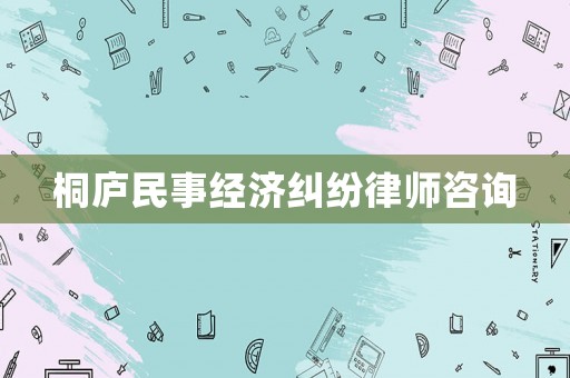 桐廬民事經(jīng)濟(jì)糾紛律師咨詢