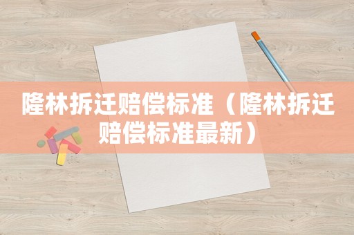 隆林拆遷賠償標準（隆林拆遷賠償標準最新）
