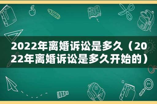 2022年離婚訴訟是多久（2022年離婚訴訟是多久開始的）