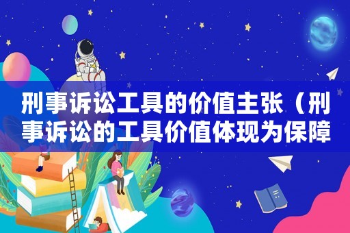 刑事訴訟工具的價值主張（刑事訴訟的工具價值體現(xiàn)為保障刑法實現(xiàn)）