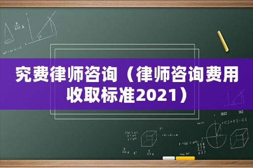 究費(fèi)律師咨詢（律師咨詢費(fèi)用收取標(biāo)準(zhǔn)2021）