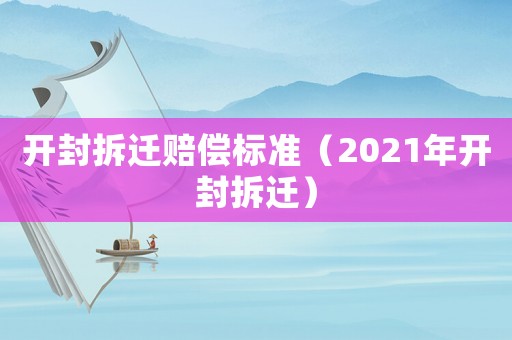 開封拆遷賠償標(biāo)準(zhǔn)（2021年開封拆遷）