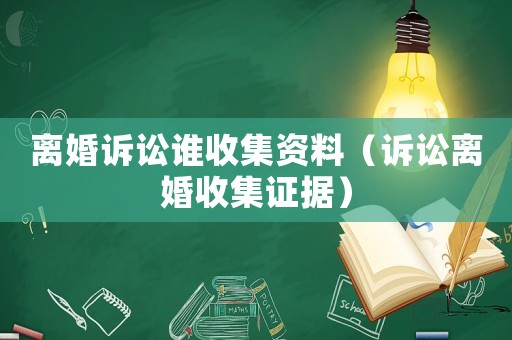離婚訴訟誰收集資料（訴訟離婚收集證據(jù)）