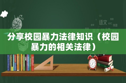 分享校園暴力法律知識(shí)（校園暴力的相關(guān)法律）