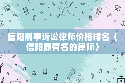 信陽刑事訴訟律師價格排名（信陽最有名的律師）
