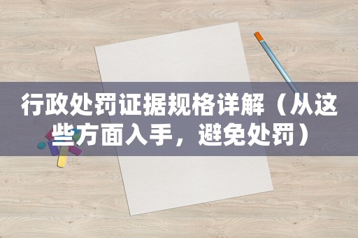 行政處罰證據(jù)規(guī)格詳解（從這些方面入手，避免處罰）