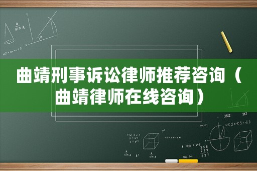 曲靖刑事訴訟律師推薦咨詢（曲靖律師在線咨詢）