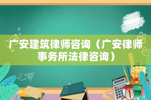 廣安建筑律師咨詢（廣安律師事務(wù)所法律咨詢）