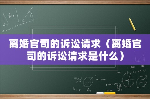 離婚官司的訴訟請求（離婚官司的訴訟請求是什么）