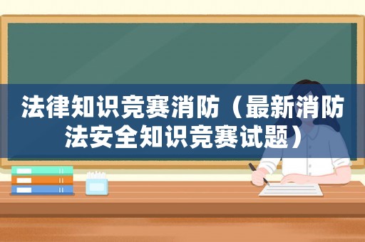 法律知識競賽消防（最新消防法安全知識競賽試題）