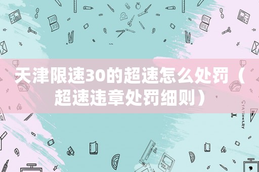 天津限速30的超速怎么處罰（超速違章處罰細(xì)則）