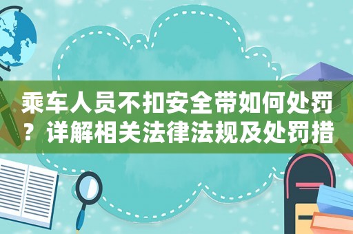 乘車人員不扣安全帶如何處罰？詳解相關(guān)法律法規(guī)及處罰措施