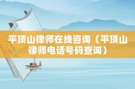 平頂山律師在線咨詢（平頂山律師電話號碼查詢）