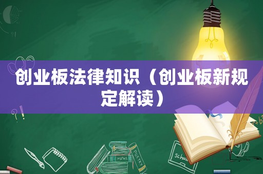 創(chuàng)業(yè)板法律知識（創(chuàng)業(yè)板新規(guī)定解讀）
