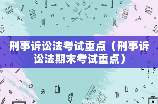 刑事訴訟法考試重點(diǎn)（刑事訴訟法期末考試重點(diǎn)）