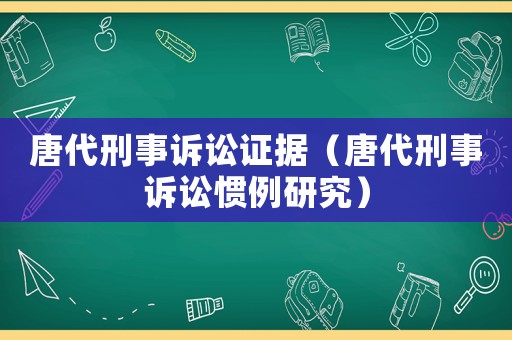 唐代刑事訴訟證據(jù)（唐代刑事訴訟慣例研究）