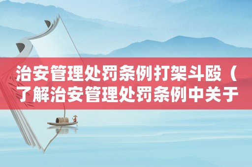 治安管理處罰條例打架斗毆（了解治安管理處罰條例中關(guān)于打架斗毆的處罰規(guī)定）