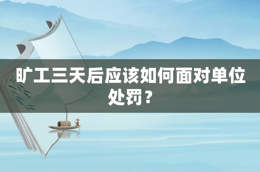 曠工三天后應(yīng)該如何面對單位處罰？