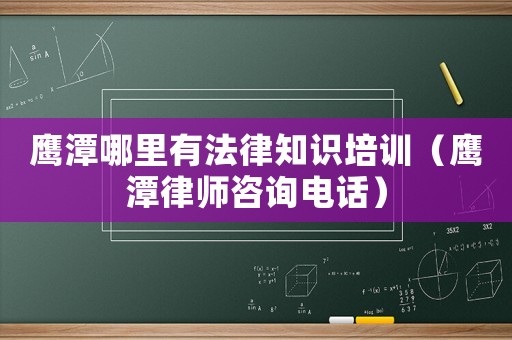 鷹潭哪里有法律知識培訓(xùn)（鷹潭律師咨詢電話）