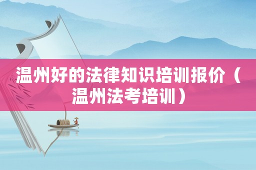 溫州好的法律知識培訓(xùn)報(bào)價(jià)（溫州法考培訓(xùn)）