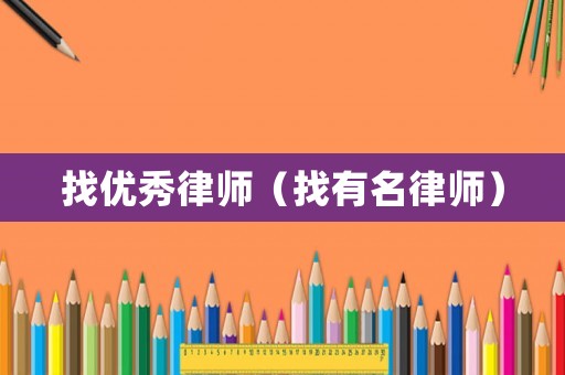 找優(yōu)秀律師（找有名律師）