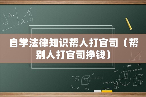 自學(xué)法律知識(shí)幫人打官司（幫別人打官司掙錢）