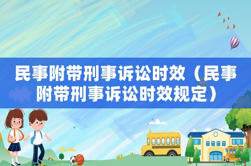 民事附帶刑事訴訟時效（民事附帶刑事訴訟時效規(guī)定）