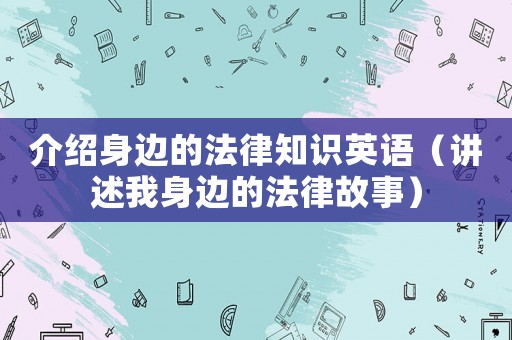 介紹身邊的法律知識(shí)英語(yǔ)（講述我身邊的法律故事）
