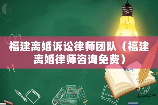 福建離婚訴訟律師團(tuán)隊(duì)（福建離婚律師咨詢免費(fèi)）