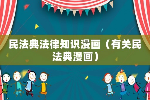 民法典法律知識(shí)漫畫（有關(guān)民法典漫畫）