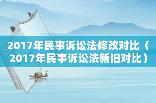 2017年民事訴訟法修改對比（2017年民事訴訟法新舊對比）