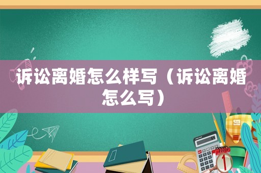 訴訟離婚怎么樣寫（訴訟離婚 怎么寫）