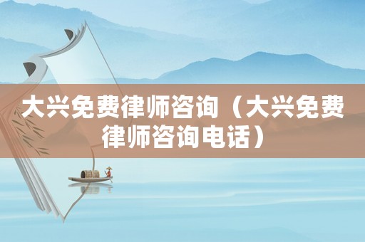 大興免費律師咨詢（大興免費律師咨詢電話）