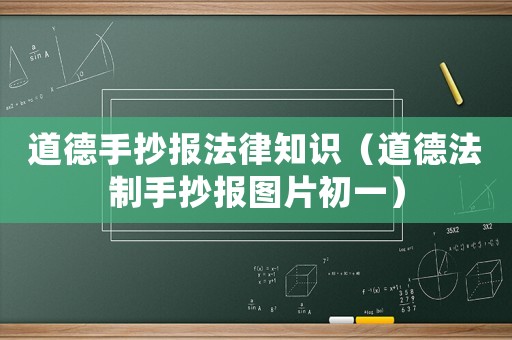 道德手抄報(bào)法律知識(shí)（道德法制手抄報(bào)圖片初一）