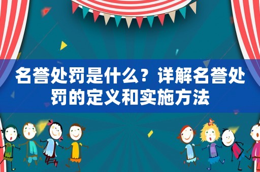 名譽(yù)處罰是什么？詳解名譽(yù)處罰的定義和實(shí)施方法