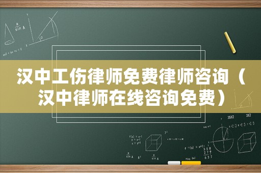 漢中工傷律師免費(fèi)律師咨詢（漢中律師在線咨詢免費(fèi)）