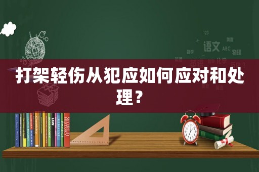 打架輕傷從犯應(yīng)如何應(yīng)對和處理？