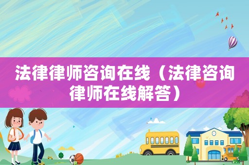 法律律師咨詢?cè)诰€（法律咨詢律師在線解答）
