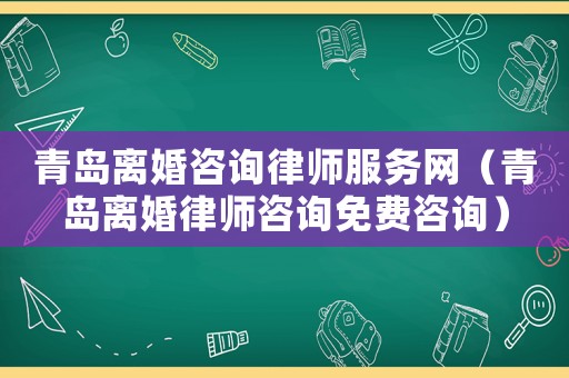 青島離婚咨詢(xún)律師服務(wù)網(wǎng)（青島離婚律師咨詢(xún)免費(fèi)咨詢(xún)）
