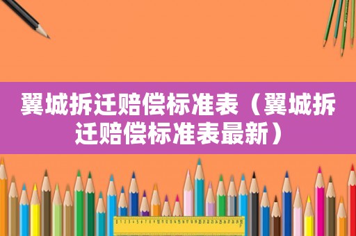 翼城拆遷賠償標準表（翼城拆遷賠償標準表最新）