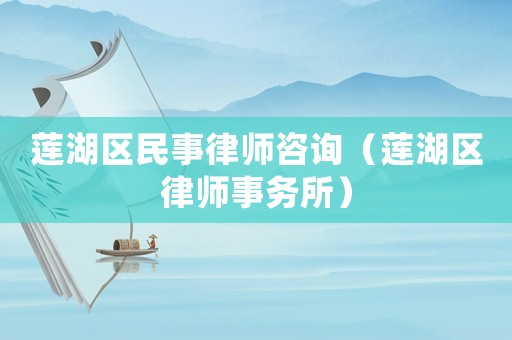 蓮湖區(qū)民事律師咨詢（蓮湖區(qū)律師事務(wù)所）