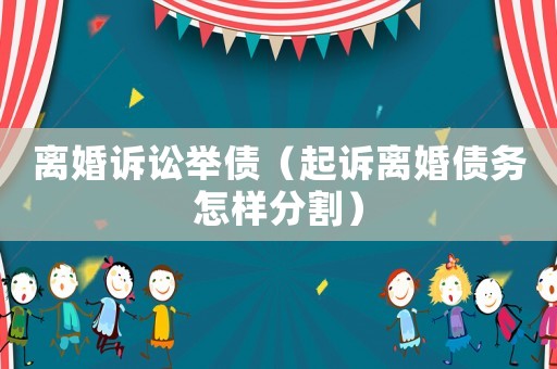 離婚訴訟舉債（起訴離婚債務(wù)怎樣分割）