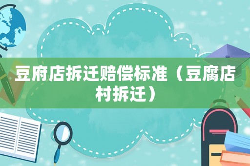豆府店拆遷賠償標(biāo)準(zhǔn)（豆腐店村拆遷）
