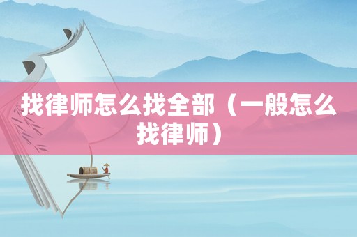 找律師怎么找全部（一般怎么找律師）