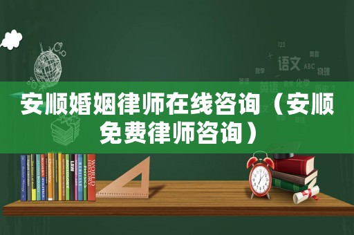 安順婚姻律師在線咨詢（安順免費律師咨詢）